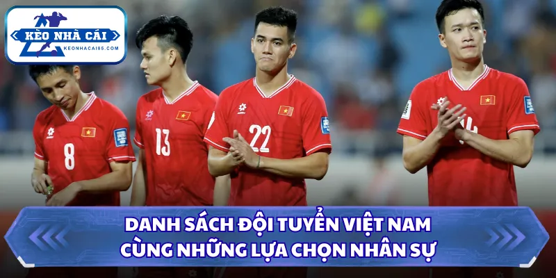 Danh Sách Đội Tuyển Việt Nam Cùng Những Lựa Chọn Nhân Sự 2 Danh sách đội tuyển Việt Nam
