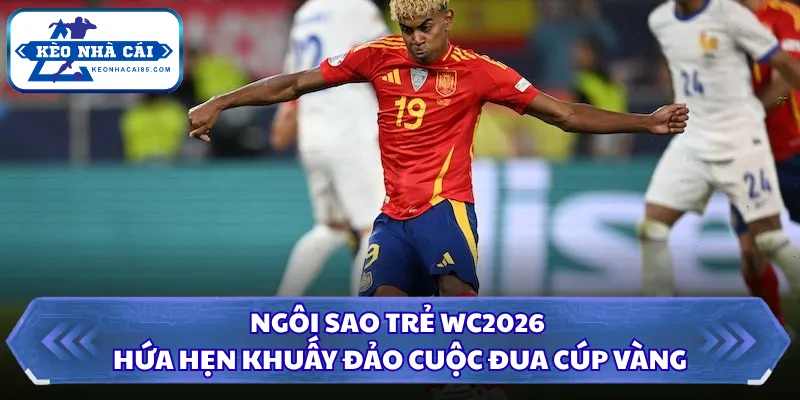 Ngôi Sao Trẻ WC2026 Hứa Hẹn Khuấy Đảo Cuộc Đua Cúp Vàng 22 Ngôi sao trẻ WC2026