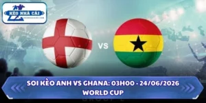 Soi kèo Anh vs Ghana: 03h00 - 24/06/2026 - World Cup 10 Soi kèo Anh vs Ghana