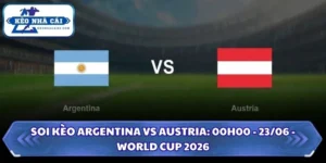 Soi Kèo Argentina vs Austria: 00h00 - 23/06 - World Cup 2026 13 Soi kèo Argentina vs Austria