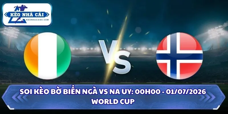 Soi Kèo Bờ Biển Ngà vs Na Uy: 00h00 - 01/07 - World Cup 2026 21 Soi Kèo Bờ Biển Ngà vs Na Uy