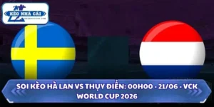 Soi Kèo Hà Lan vs Thụy Điển: 00h00 - 21/06 - VCK World Cup 2026 15 Soi kèo Hà Lan vs Thụy Điển