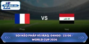 Soi Kèo Pháp vs Iraq: 04h00 - 23/06 - World Cup 2026 12 Soi kèo Pháp vs Iraq