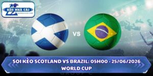 Soi Kèo Scotland vs Brazil: 05h00 - 25/06 - World Cup 2026 8 Soi kèo Scotland vs Brazil