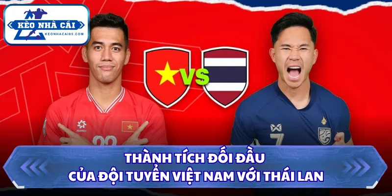 Thành Tích Đối Đầu Của Đội Tuyển Việt Nam Với Thái Lan 1 Thành tích đối đầu của đội tuyển Việt Nam với Thái Lan