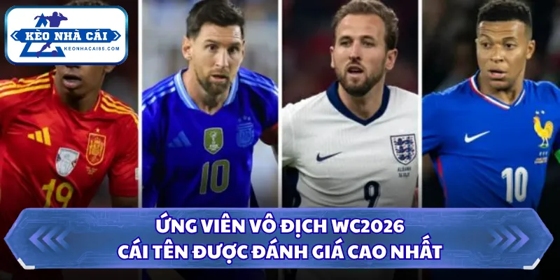 Ứng Viên Vô Địch WC2026 - Cái Tên Được Đánh Giá Cao Nhất 24 Ứng viên vô địch WC2026